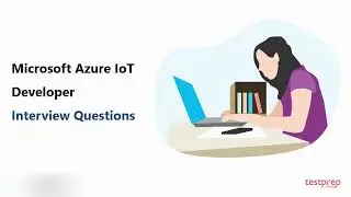Microsoft Azure IoT Developer: Interview Questions