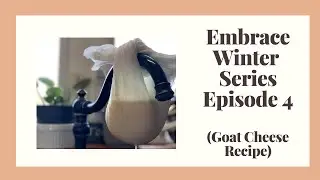 Easy Homemade Goat Cheese Recipe! - Embrace Winter Series - Episode 4 (Learn New Skills)