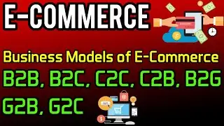 Business Models of E-Commerce | B2B B2C C2C C2B B2G G2B G2C | e-Commerce