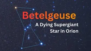 Betelgeuse: The Red Supergiant Star in Orion