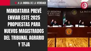 Mandataria prev&eacute; enviar este 2025 propuestas para nuevos magistrados del Tribunal Agrario y TFJA