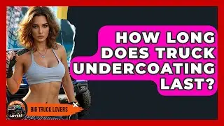 How Long Does Truck Undercoating Last? - Big Truck Lovers
