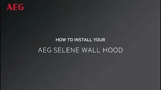 How to install your AEG Selene Wall Hood