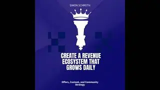Create a Revenue Ecosystem That Grows Daily: Offers, Content, and Community Strategy - Simon Schroth
