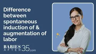 Difference between spontaneous labor, induction of labor and augmentation of labor