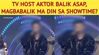 TV HOST AKTOR BALIK ASAP, MAGBABALIK MA DIN SA SHOWTIME?
