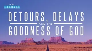Detours, Delays and the Goodness of God - Jonathan Hansen - The Way Forward