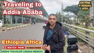 Traveling to Addis Ababa Ethiopia Africa From Karachi 1st Vlog 8 January 2024 Sindhi Traveler Usman