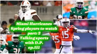 Miami Hurricanes players to watch this spring. part: 2 talking sports ep.111