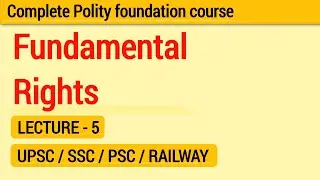 Fundamental Rights | Indian Constitution | Complete Polity Foundation | Lecture 5 | UPSC SSC PSC