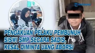 Pengakuan Pelaku Pembunuh Siswi SMP Secara Sadis, Kesal Diminta Uang Aborsi