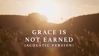 Grace Is Not Earned (Acoustic Version)