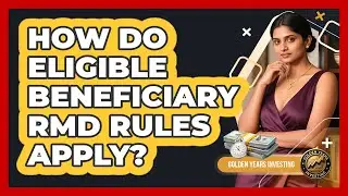 How Do Eligible Beneficiary RMD Rules Apply?