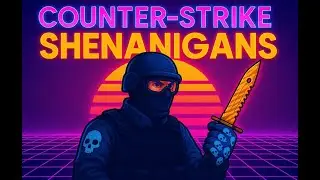 Counter Strike Shenanigans