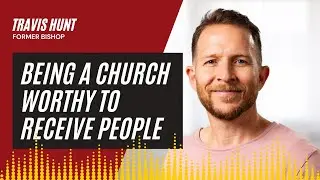 Being a Church Worthy to Receive People | A How I Lead Interview with Travis Hunt