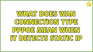 What does WAN connection type PPPoE mean when it detects Static IP (2 Solutions!!)