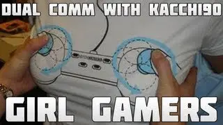 Dual Comm w/ Kacchi90! | Girl Gamers!