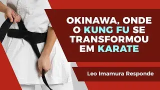 Okinawa, onde o Kung Fu se Transformou em Karate