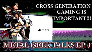 Cross Generation Gaming is IMPORTANT!!!! - METAL GEEK TALKS EP.3