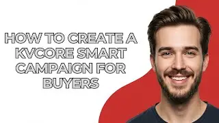 How to Create a Kvcore Smart Campaign for Buyers - GUIDE!