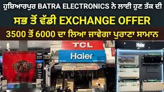 ਹੁਸ਼ਿਆਰਪੁਰ ਦੇ BATRA ELECTRONICS ਨੇ ਲਾ ਦਿੱਤੀ ਸਭ ਤੋਂ ਵੱਡੀ EXCHANGE OFFER, ਨਾਲ ਲੈ ਜਾਓ 5 ਗਿਫਟ