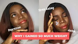 Story Time : Why I Gained So Much Weight.