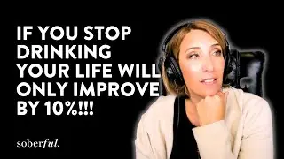 If you stop drinking your life will only improve by 10%!!!