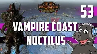 Total War: Warhammer 2 - Count Noctilus - Vampire Coast Mortal Empires Legendary Campaign - Ep 53
