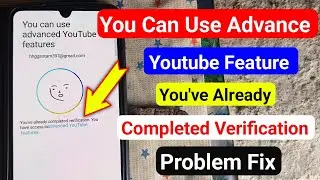 You can use advance youtube feature problem fix | You've Already Completed Verification Problem fix