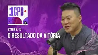 1CPD #187 - Ester 9 e 10: O resultado da vit&oacute;ria