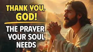 Thank You, God—For Everything | The Prayer Your Soul Needs Today