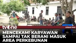 Pasca Kerusuhan Mesuji Buat Para Karyawan Menjadi Resah | Kabar Pagi tvOne