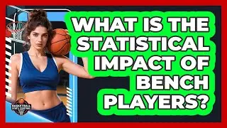 What Is The Statistical Impact Of Bench Players?