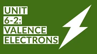 Unit 6-2: Valence Electrons