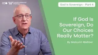 If God Is Sovereign, Do Our Choices Really Matter?