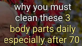 Why You Must Clean These 3 Body Parts Daily Especially after 70[elderly wisdom]