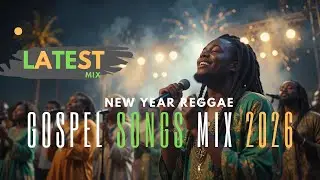 New Year Reggae Gospel Songs Mix 2026 | Uplifting Praise & Worship to Welcome the Year