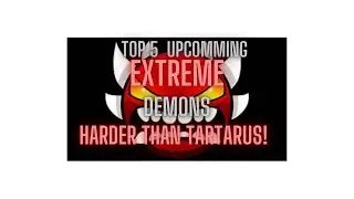 Top 5 Upcoming Extreme demons harder than Tartarus! [GD 2.1]