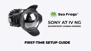 Sea Frogs Sony A7 IV NG Waterproof Camera Housing - First-time Setup Guide