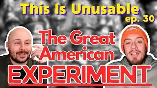 The Great American Experiment | This Is Unusable Ep. 30