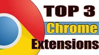 Top 3 Chrome Extensions That Are Amazingly Useful