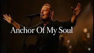 Anchor of My Soul-Inspired by Chris Tomlin| Lyrics Video-(Soulful Gospel Song) 