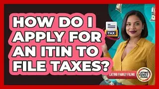 How Do I Apply for an ITIN to File Taxes?