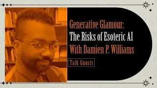 [Talk Gnosis] Generative Glamour: Risks of Esoteric AI w/Damien P Williams