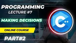 C++ Programming Lecture 7 Part 2 | Making Decisions (Flags, switch, Nested if, Scope, Ranges)