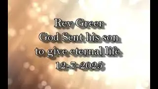 12 7 2025 Rev Greer  God Sent his son to give eternal life