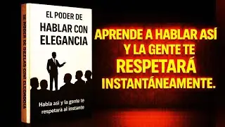 EL PODER DE HABLAR CON ELEGANCIA: Habla así y la gente te respetará al instante