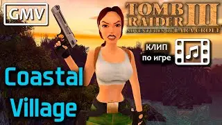 Tomb Raider III: Adventures of Lara Croft GMV - Coastal Village (коллаборация) | Клип по игре