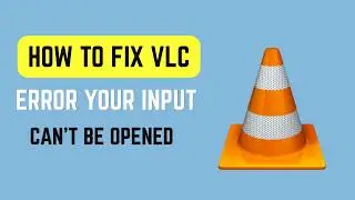 How To Fix VLC Error Your Input Can't Be Opened (2026) - Stream and File Playback Fix