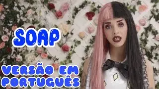 Melanie Martinez - Soap [VERSÃO EM PORTUGUÊS] || DU FANDUBS